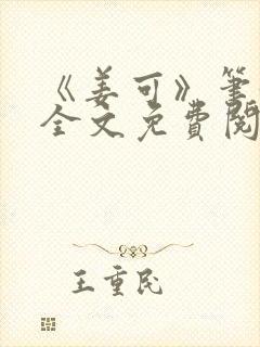 《姜可》笔趣阁全文免费阅读