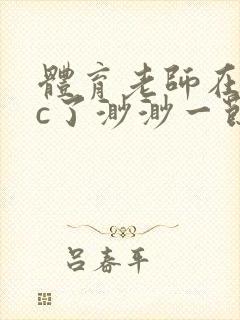 体育老师在单杠c了渺渺一节课