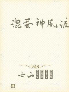 混蛋神风流记