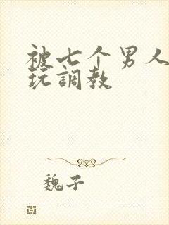 被七个男人绑着玩调教