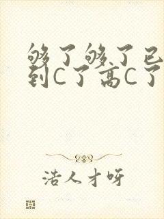 够了够了已经满到C了高C了