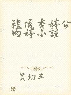 程仪秀婷公欲息肉婷小说