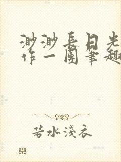 渺渺长日光阴乱作一团笔趣阁光阴似箭