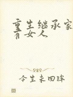 重生继承家族所有女人