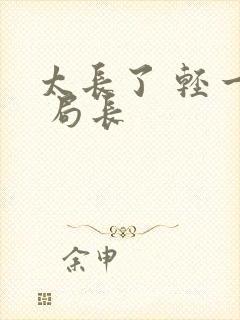 太长了 轻一点 局长