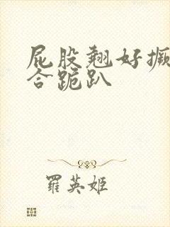 屁股翘好撅高迎合跪趴