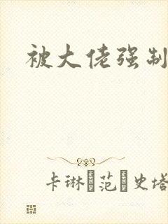 被大佬强制爱了