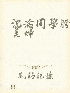 沉沦同学胯下的美妇