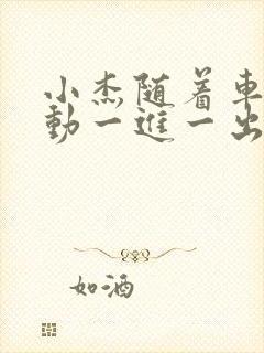 小杰随着车的震动一进一出做