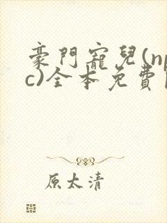 豪门宠儿(npc)全本免费阅读