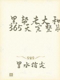 黑帮老大和我的365天完整版免费中文小说