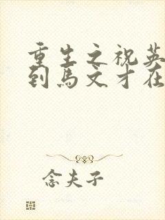 重生之祝英台遇到马文才在线阅读