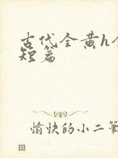 古代全黄h全肉短篇