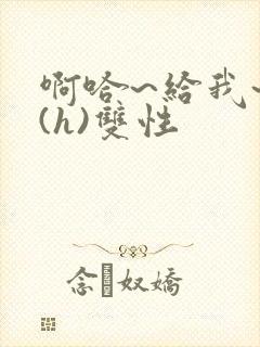 啊哈~给我~啊(h)双性