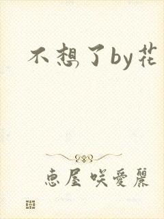 不想了by花卷