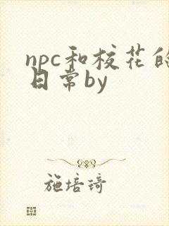 npc和校花的日常by