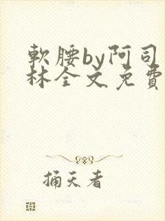 软腰by阿司匹林全文免费阅读