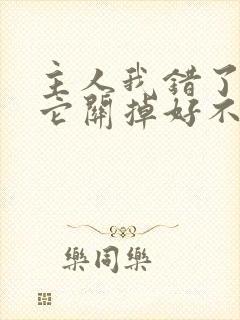 主人我错了请把它关掉好不好