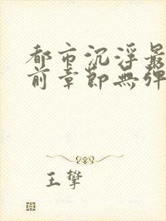 都市沉浮最新超前章节无弹窗下载