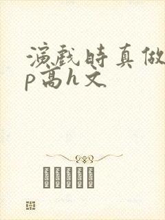 演戏时真做了np高h文