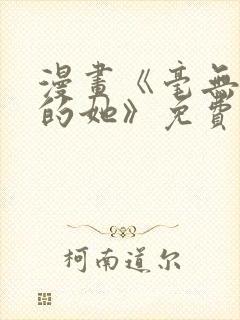 漫画《毫无保留的她》免费阅读