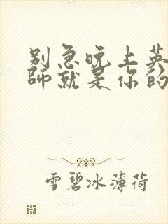 别急晚上英语老师就是你的人了