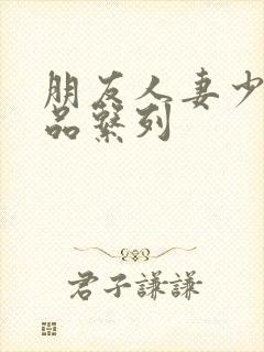 朋友人妻少妇精品系列