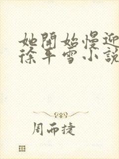 她开始慢迎迎合徐平雪小说