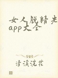 女人脱精光直播app大全