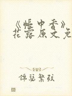 《帐中香》金银花露原文免费无弹窗