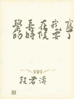 学长在我写作业的时候要了我