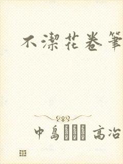 不洁花卷笔趣阁