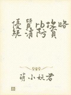 优质rb攻略系统消防员