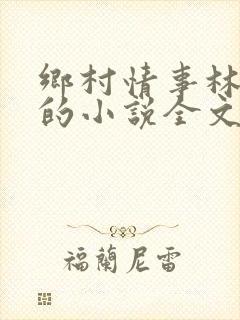 乡村情事林大牛的小说全文免费阅读无弹窗的