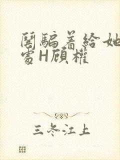 哄骗着给她破了处H顾权