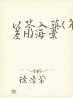 以茶入药(年龄差H)海棠