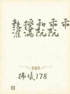 教授和乖乖女H灌满阮阮