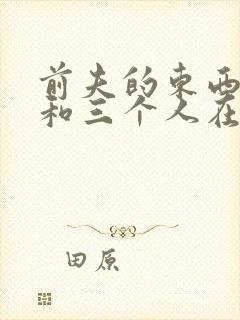 前夫的东西很大和三个人在一起