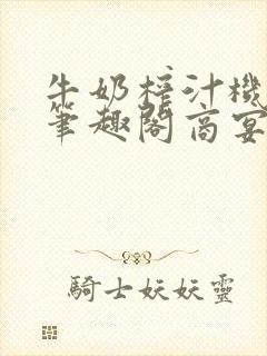 牛奶榨汁机po笔趣阁商宴清