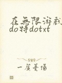 在无限游戏大里do特dotxt