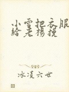 小雪把衣服解开给老杨摸