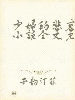 少妇的悲哀榆木小说全文免费阅读笔趣阁下载