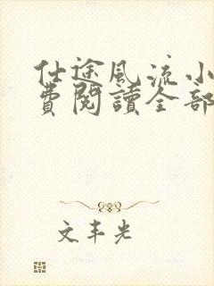 仕途风流小说免费阅读全部章节