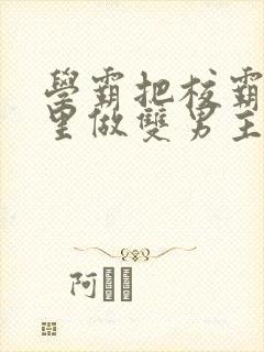学霸把校霸往死里做双男主车