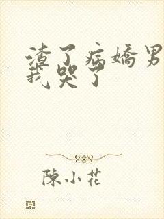 渣了病娇男主后我哭了