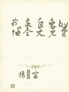 我来自东by苏他全文免费阅读