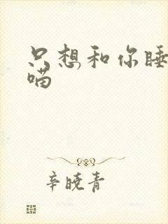 只想和你睡月半喵