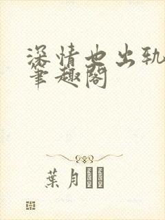 深情也出轨by笔趣阁