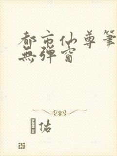 都市仙尊笔趣阁无弹窗