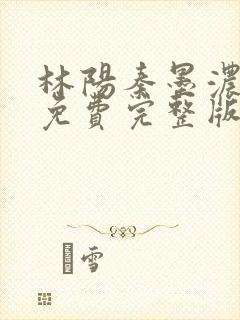 林阳秦墨浓小说免费完整版